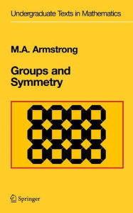 Title: Groups and Symmetry / Edition 1, Author: Mark A. Armstrong