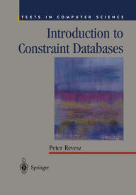 Title: Introduction to Constraint Databases / Edition 1, Author: Peter Revesz