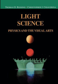 Title: Light Science: Physics and the Visual Arts / Edition 1, Author: Thomas D. Rossing