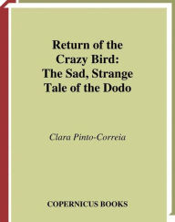Title: Return of the Crazy Bird: The Sad, Strange Tale of the Dodo / Edition 1, Author: Clara Pinto-Correia