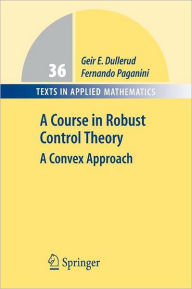Title: A Course in Robust Control Theory: A Convex Approach / Edition 1, Author: Geir E. Dullerud