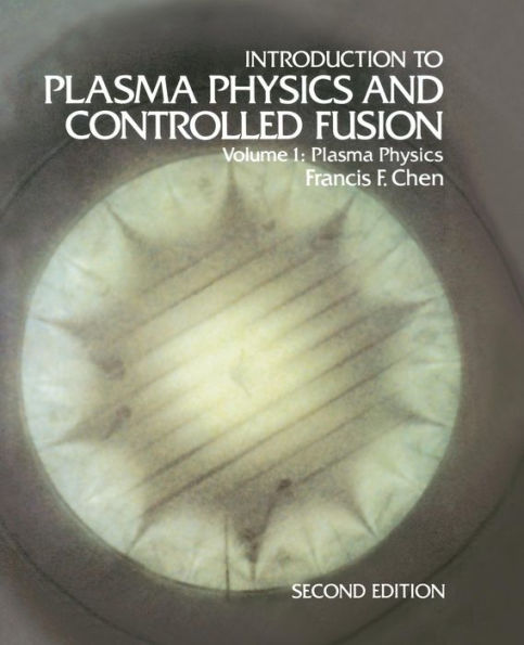 Introduction to Plasma Physics and Controlled Fusion: Volume 1: Plasma Physics / Edition 2