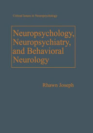 Title: Neuropsychology, Neuropsychiatry, and Behavioral Neurology / Edition 1, Author: Rhawn Joseph