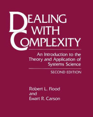 Title: Dealing with Complexity: An Introduction to the Theory and Application of Systems Science / Edition 2, Author: Robert L. Flood