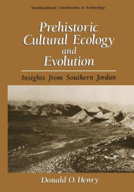 Title: Prehistoric Cultural Ecology and Evolution: Insights from Southern Jordan, Author: Donald O. Henry