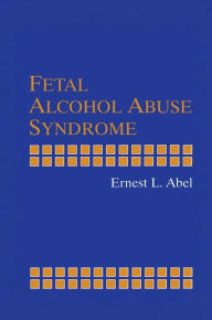 Title: Fetal Alcohol Abuse Syndrome / Edition 1, Author: Ernest L. Abel