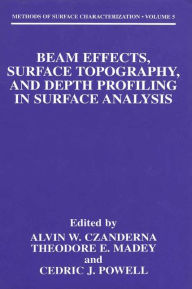 Title: Beam Effects, Surface Topography, and Depth Profiling in Surface Analysis / Edition 1, Author: Alvin W. Czanderna