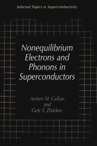 Title: Nonequilibrium Electrons and Phonons in Superconductors: Selected Topics in Superconductivity / Edition 1, Author: Armen M. Gulian