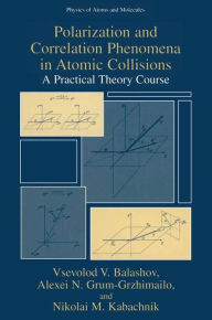 Title: Polarization and Correlation Phenomena in Atomic Collisions: A Practical Theory Course / Edition 1, Author: Vsevolod V. Balashov