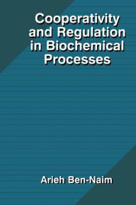 Title: Cooperativity and Regulation in Biochemical Processes / Edition 1, Author: Arieh Y. Ben-Naim