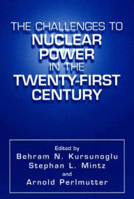 Title: The Challenges to Nuclear Power in the Twenty-First Century / Edition 1, Author: Behram N. Kursunogammalu