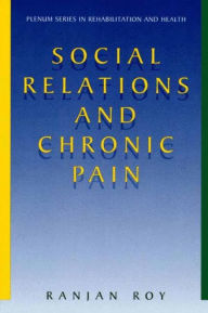 Title: Social Relations and Chronic Pain / Edition 1, Author: Ranjan Roy