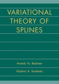 Title: Variational Theory of Splines / Edition 1, Author: Anatoly Yu. Bezhaev