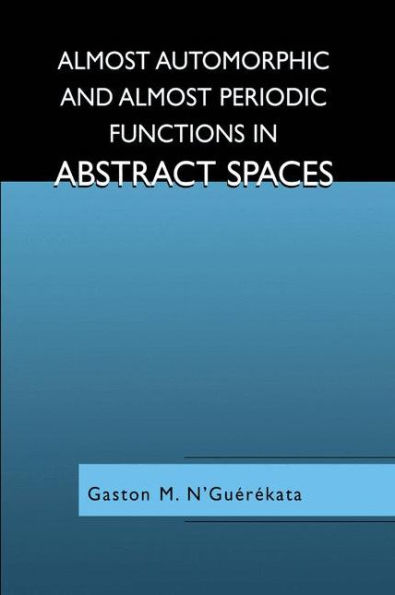 Almost Automorphic and Almost Periodic Functions in Abstract Spaces / Edition 1