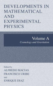 Title: Developments in Mathematical and Experimental Physics: Volume A: Cosmology and Gravitation / Edition 1, Author: Alfredo Macias