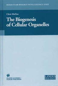 Title: The Biogenesis of Cellular Organelles / Edition 1, Author: Chris Mullins