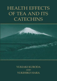 Title: Health Effects of Tea and Its Catechins / Edition 1, Author: Yukiaki Kuroda