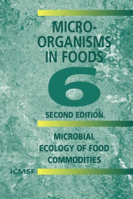 Title: Microorganisms in Foods 6: Microbial Ecology of Food Commodities / Edition 2, Author: International Commission on Microbiological Specifications for Foods (ICMSF)