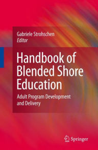 Title: Handbook of Blended Shore Education: Adult Program Development and Delivery / Edition 1, Author: Gabriele Strohschen