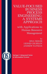 Title: Value-Focused Business Process Engineering : a Systems Approach: with Applications to Human Resource Management / Edition 1, Author: Dina Neiger