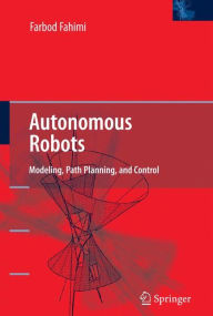 Title: Autonomous Robots: Modeling, Path Planning, and Control / Edition 1, Author: Farbod Fahimi