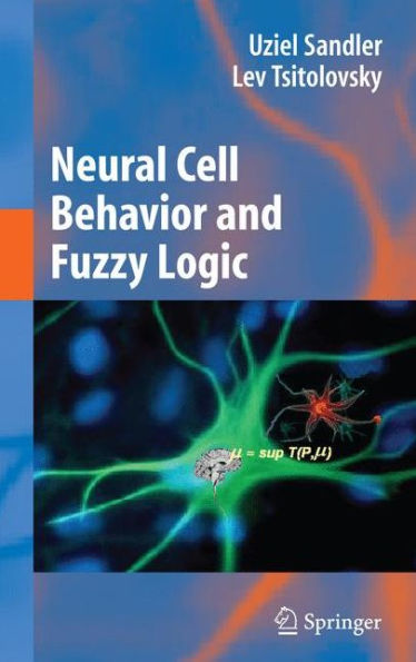 Neural Cell Behavior and Fuzzy Logic: The Being of Neural Cells and Mathematics of Feeling / Edition 1