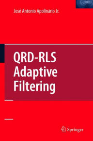 Title: QRD-RLS Adaptive Filtering / Edition 1, Author: JOSE APOLINARIO JR