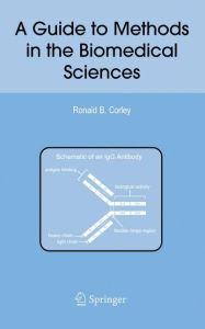 Title: A Guide to Methods in the Biomedical Sciences / Edition 1, Author: Ronald B. Corley
