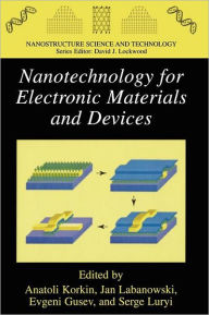 Title: Nanotechnology for Electronic Materials and Devices / Edition 1, Author: Anatoli Korkin