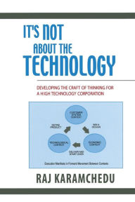 Title: It's Not About the Technology: Developing the Craft of Thinking for a High Technology Corporation, Author: Raj Karamchedu