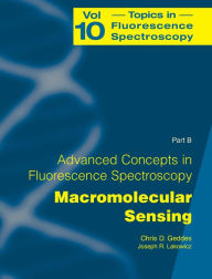 Title: Advanced Concepts in Fluorescence Sensing: Part B: Macromolecular Sensing / Edition 1, Author: Chris D. Geddes
