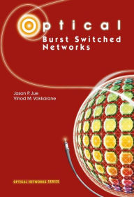 Title: Optical Burst Switched Networks, Author: Jason P. Jue