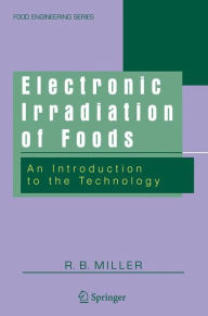 Title: Electronic Irradiation of Foods: An Introduction to the Technology / Edition 1, Author: R. B. Miller