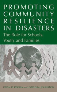 Title: Promoting Community Resilience in Disasters: The Role for Schools, Youth, and Families / Edition 1, Author: Kevin Ronan