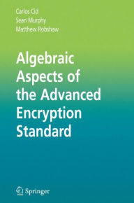 Title: Algebraic Aspects of the Advanced Encryption Standard / Edition 1, Author: Carlos Cid