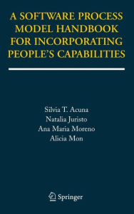Title: A Software Process Model Handbook for Incorporating People's Capabilities / Edition 1, Author: Silvia T. Acuna