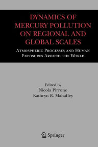 Title: Dynamics of Mercury Pollution on Regional and Global Scales: Atmospheric Processes and Human Exposures Around the World / Edition 1, Author: Nicola Pirrone