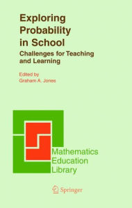 Title: Exploring Probability in School: Challenges for Teaching and Learning / Edition 1, Author: Graham A. Jones