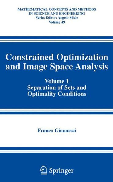 Constrained Optimization and Image Space Analysis: Volume 1: Separation of Sets and Optimality Conditions