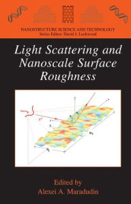 Title: Light Scattering and Nanoscale Surface Roughness / Edition 1, Author: Alexei A. Maradudin