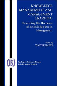 Title: Knowledge Management and Management Learning:: Extending the Horizons of Knowledge-Based Management / Edition 1, Author: Walter R.J. Baets