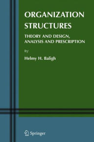 Title: Organization Structures: Theory and Design, Analysis and Prescription / Edition 1, Author: Helmy H. Baligh