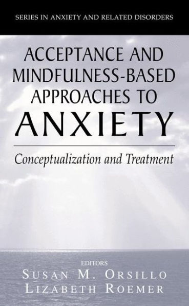 Acceptance- and Mindfulness-Based Approaches to Anxiety: Conceptualization and Treatment / Edition 1