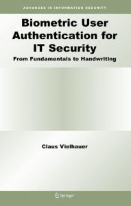 Title: Biometric User Authentication for IT Security: From Fundamentals to Handwriting / Edition 1, Author: Claus Vielhauer