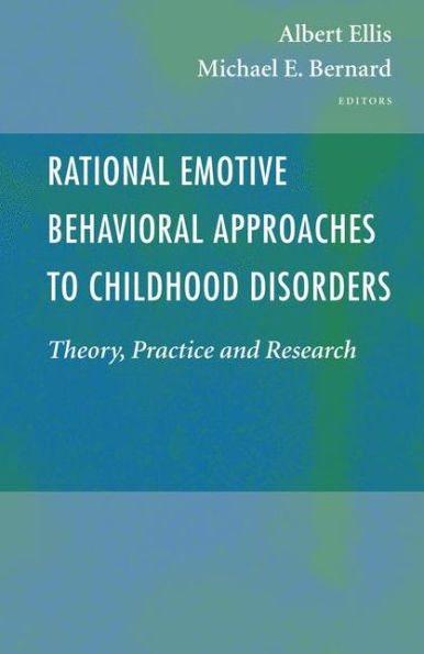 Rational Emotive Behavioral Approaches to Childhood Disorders: Theory, Practice and Research / Edition 1