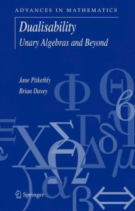 Title: Dualisability: Unary Algebras and Beyond / Edition 1, Author: Jane G. Pitkethly