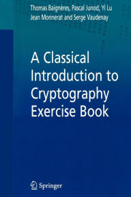 Title: A Classical Introduction to Cryptography Exercise Book, Author: Thomas Baigneres