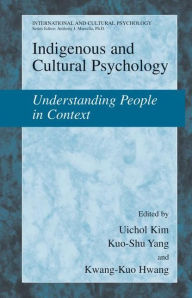 Title: Indigenous and Cultural Psychology: Understanding People in Context / Edition 1, Author: Uichol Kim