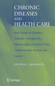 Title: Chronic Diseases and Health Care: New Trends in Diabetes, Arthritis, Osteoporosis, Fibromyalgia, Low Back Pain, Cardiovascular Disease, and Cancer / Edition 1, Author: Stephen J. Morewitz