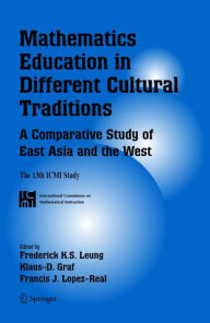 Title: Mathematics Education in Different Cultural Traditions- A Comparative Study of East Asia and the West: The 13th ICMI Study / Edition 1, Author: Frederick Koon-Shing Leung
